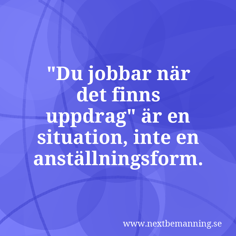 "Du jobbar när det finns uppdrag" är en situation, inte en anställningsform.
