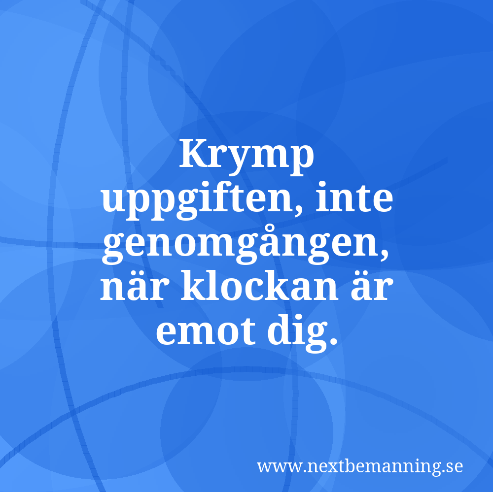 Krymp uppgiften, inte genomgången, när klockan är emot dig.
