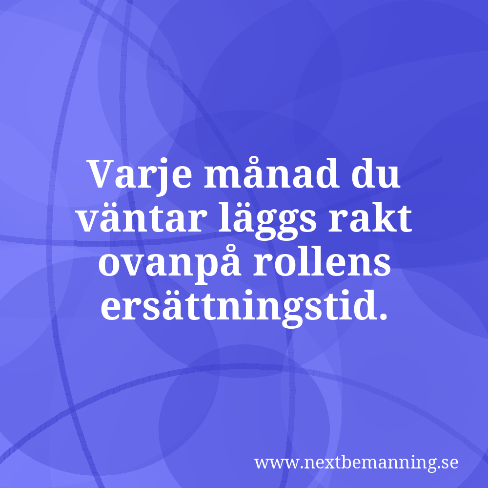 Varje månad du väntar läggs rakt ovanpå rollens ersättningstid.